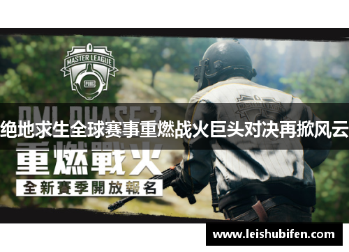 绝地求生全球赛事重燃战火巨头对决再掀风云