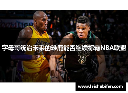 字母哥统治未来的雄鹿能否继续称霸NBA联盟