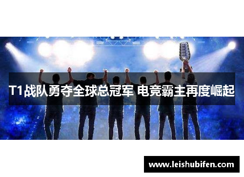 T1战队勇夺全球总冠军 电竞霸主再度崛起