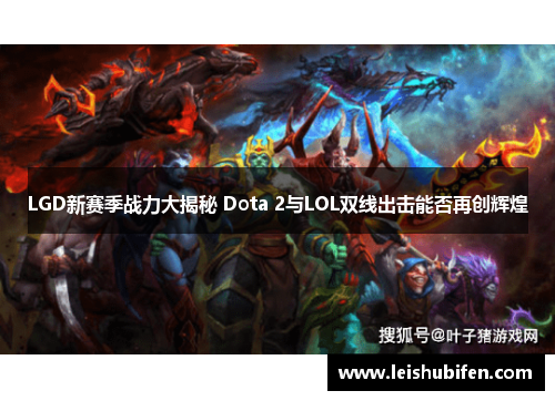 LGD新赛季战力大揭秘 Dota 2与LOL双线出击能否再创辉煌