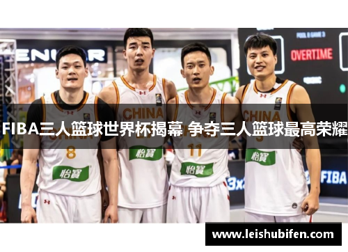 FIBA三人篮球世界杯揭幕 争夺三人篮球最高荣耀