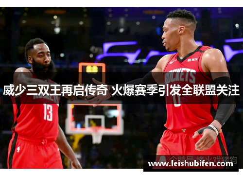 威少三双王再启传奇 火爆赛季引发全联盟关注