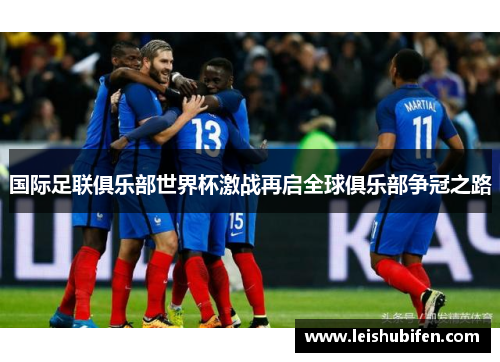 国际足联俱乐部世界杯激战再启全球俱乐部争冠之路