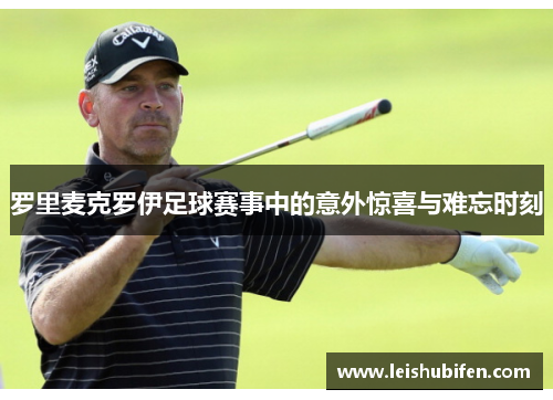 罗里麦克罗伊足球赛事中的意外惊喜与难忘时刻