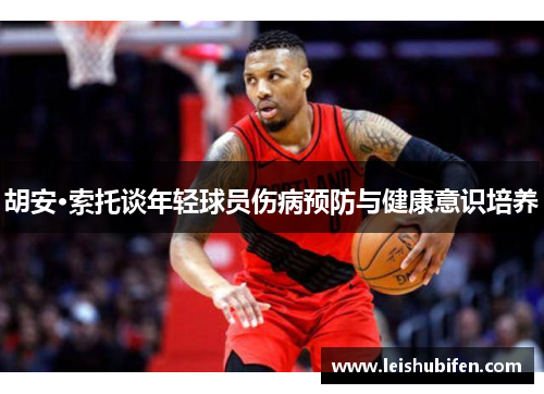 胡安·索托谈年轻球员伤病预防与健康意识培养
