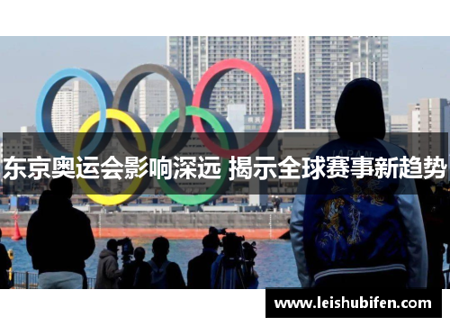 东京奥运会影响深远 揭示全球赛事新趋势